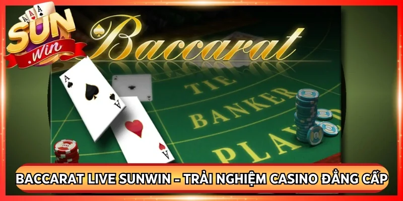 Baccarat Live Sunwin - Trải Nghiệm Casino Đẳng Cấp Nhất