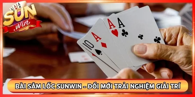 Bài Sâm Lốc Sunwin - Đổi Mới Trải Nghiệm Giải Trí 2026