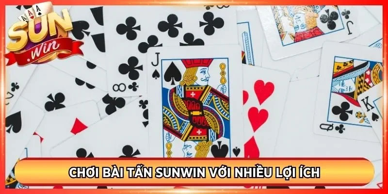Chơi bài tấn Sunwin với nhiều lợi ích