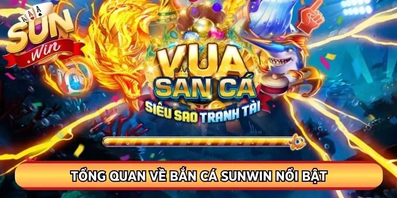 Tổng quan về bắn cá Sunwin nổi bật với nhiều game rực rỡ