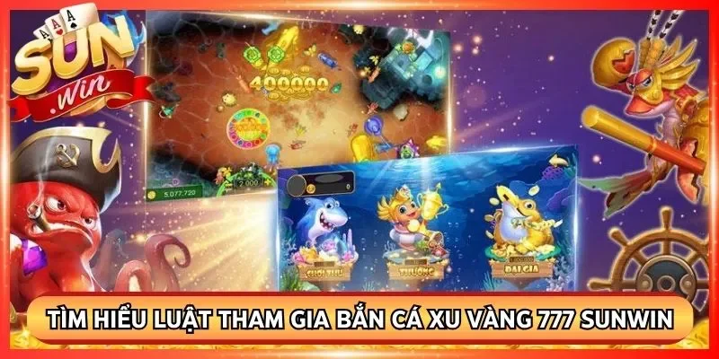 Tìm hiểu luật tham gia bắn cá xu vàng 777 Sunwin