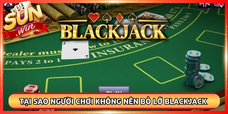Tại sao người chơi không nên bỏ lỡ blackjack Sunwin