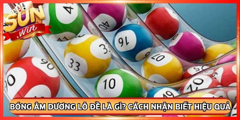Bóng Âm Dương Lô Đề Là Gì? Cách Nhận Biết Hiệu Quả