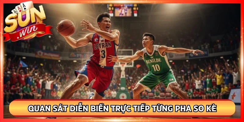Quan sát diễn biến trực tiếp từng pha so kè liên tục cập nhật