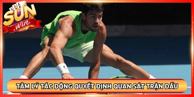 Tâm lý tác động quyết định quan sát trận đấu diễn ra