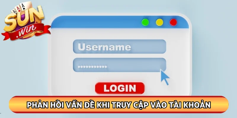 Phản hồi vấn đề khi truy cập vào tài khoản