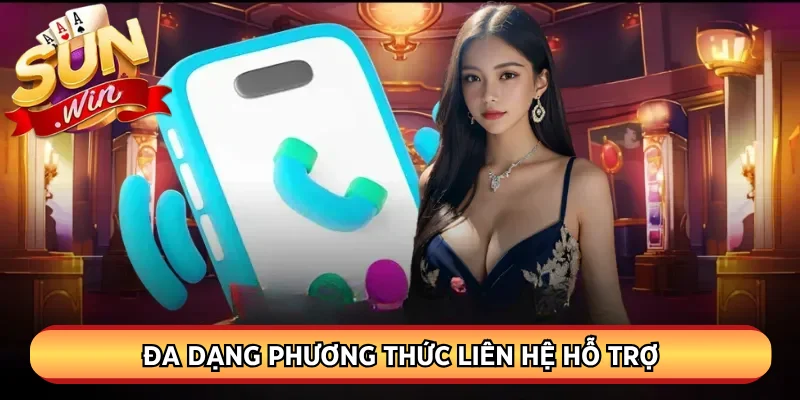 Đa dạng phương thức liên hệ hỗ trợ