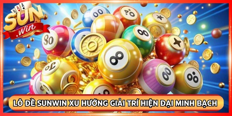 Lô Đề Sunwin Xu Hướng Giải Trí Số Hóa Hiện Đại Minh Bạch