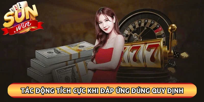 Tác động tích cực khi đáp ứng đúng quy định