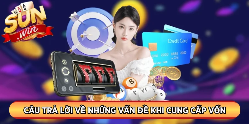 Câu trả lời về những vấn đề khi cung cấp vốn