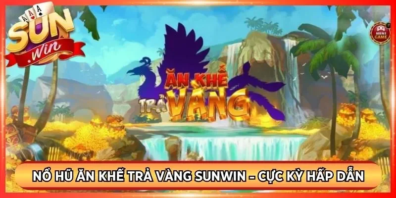 Nổ Hũ Ăn Khế Trả Vàng Sunwin - Cực Kỳ Hấp Dẫn Hiện Nay