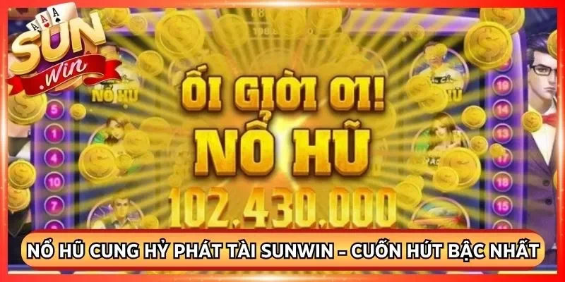 Nổ Hũ Cung Hỷ Phát Tài Sunwin - Cuốn Hút Bậc Nhất 2026