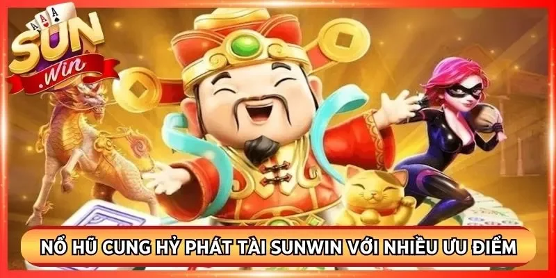 Nổ hũ cung hỷ phát tài Sunwin với nhiều ưu điểm