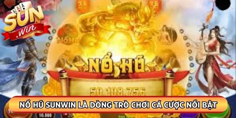 Nổ hũ Sunwin là dòng trò chơi cá cược nổi bật và đầy thu hút