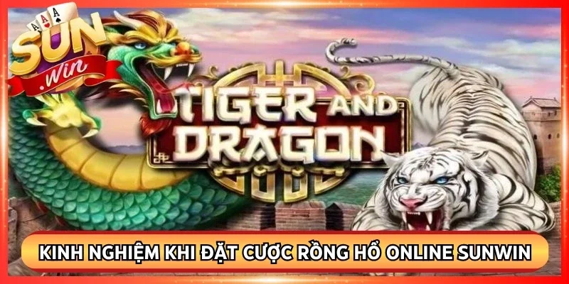 Kinh nghiệm khi đặt cược rồng hổ online Sunwin