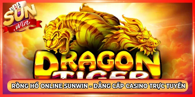 Rồng Hổ Online Sunwin - Đẳng Cấp Casino Trực Tuyến 2026