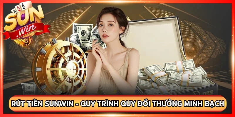 Rút Tiền Sunwin - Quy Trình Quy Đổi Thưởng Minh Bạch