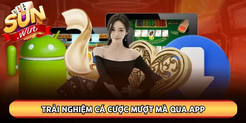 Trải nghiệm cá cược mượt mà qua app