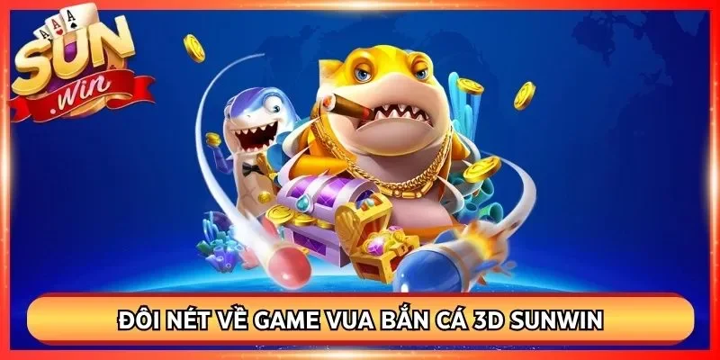 Đôi nét về game vua bắn cá 3D Sunwin